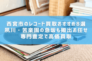 西宮市のレコード買取おすすめ8選｜夙川・苦楽園の急坂も搬出お任せ・専門査定で高価買取